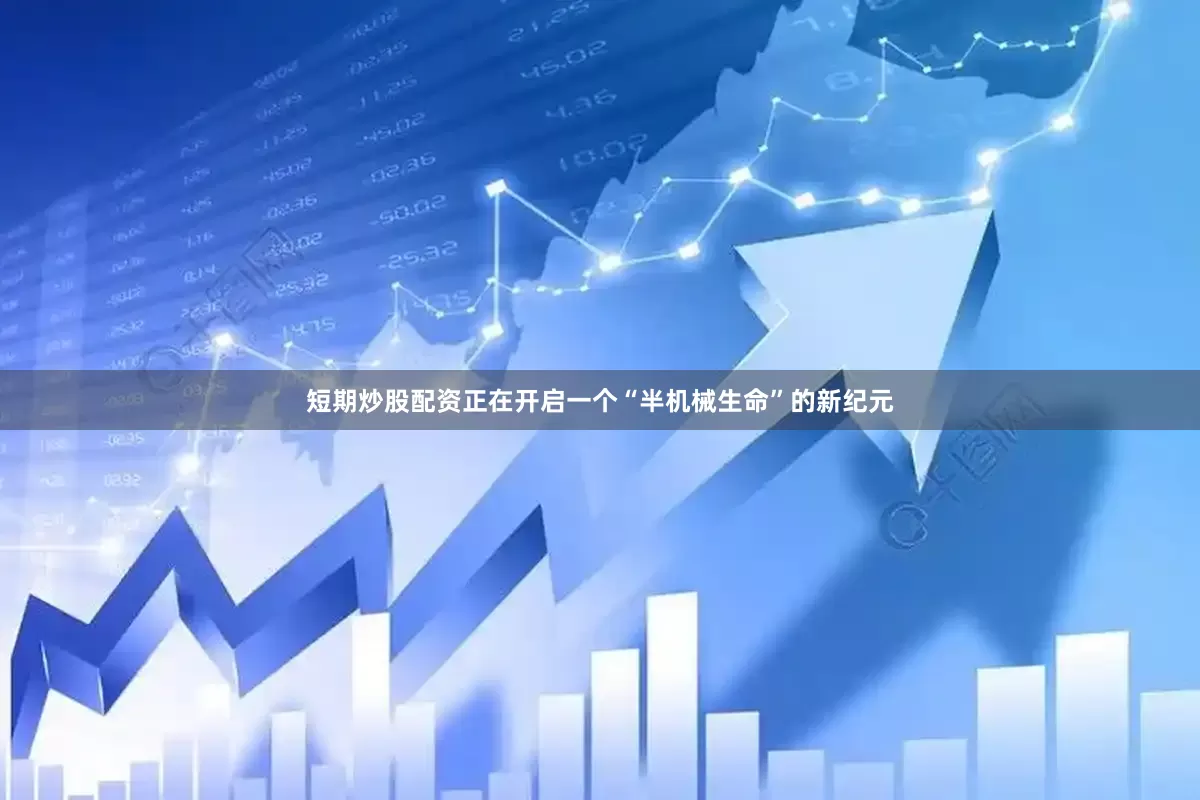 短期炒股配资正在开启一个“半机械生命”的新纪元