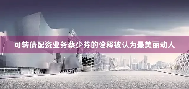 可转债配资业务蔡少芬的诠释被认为最美丽动人