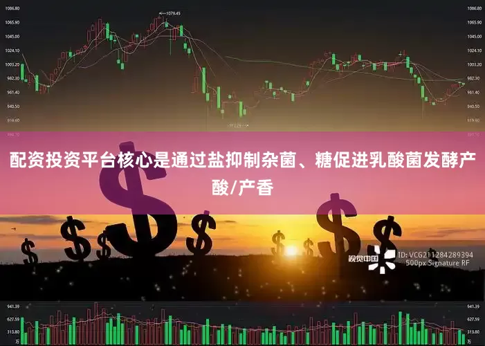 配资投资平台核心是通过盐抑制杂菌、糖促进乳酸菌发酵产酸/产香