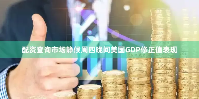 配资查询市场静候周四晚间美国GDP修正值表现